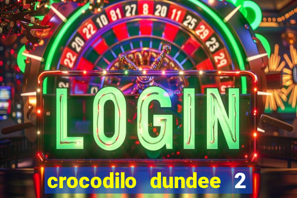 crocodilo dundee 2 filme completo dublado